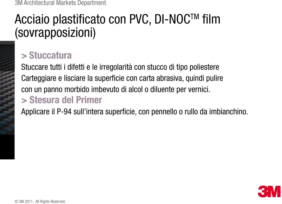 con carta abrasiva, quindi pulire con un panno morbido imbevuto di alcol o diluente per vernici.