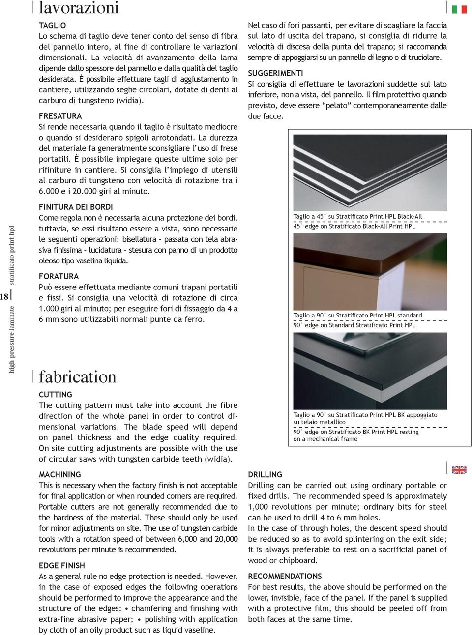 È possibile effettuare tagli di aggiustamento in cantiere, utilizzando seghe circolari, dotate di denti al carburo di tungsteno (widia).