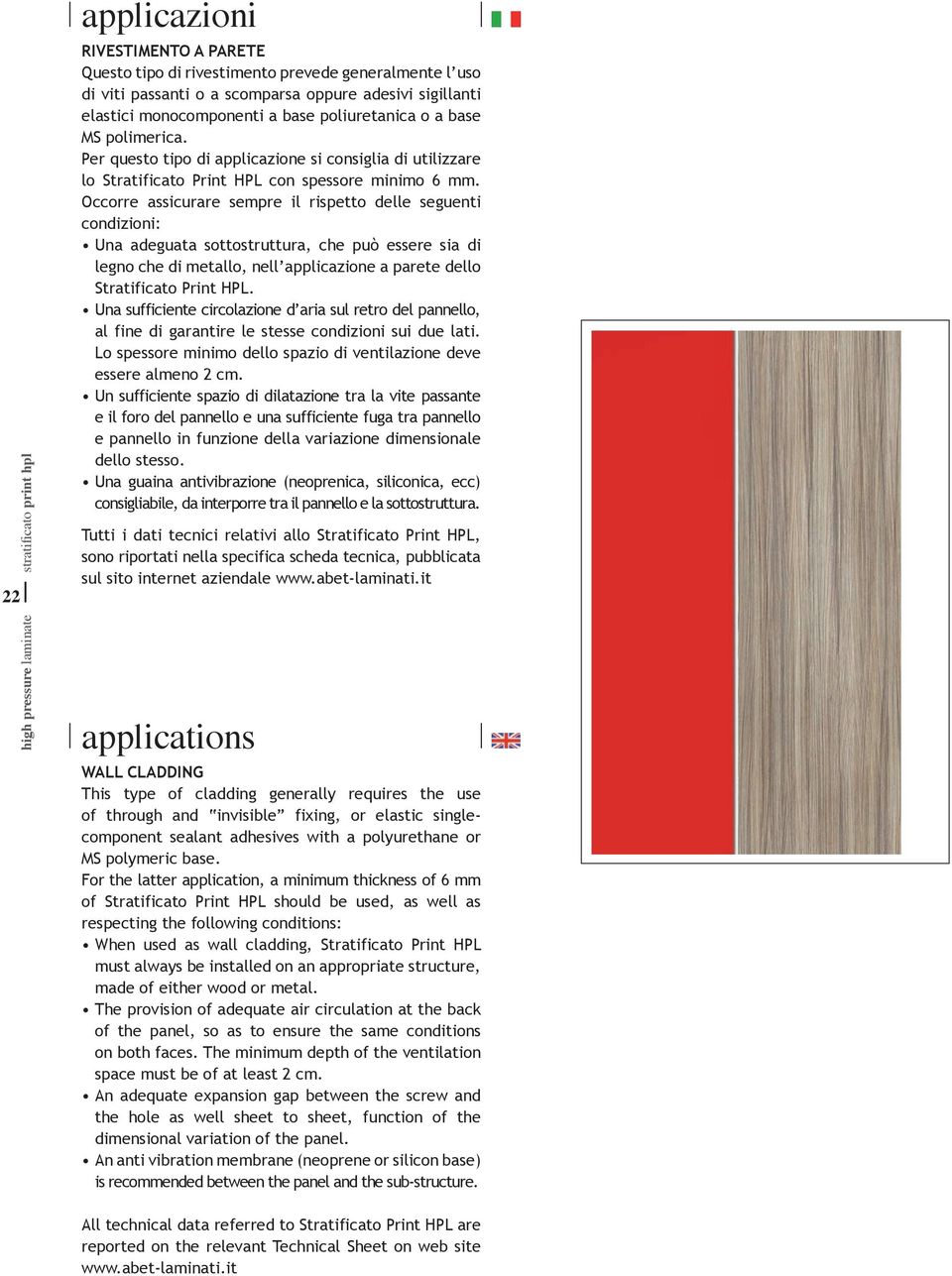 Occorre assicurare sempre il rispetto delle seguenti condizioni: una adeguata sottostruttura, che può essere sia di legno che di metallo, nell applicazione a parete dello Stratificato Print HPL.