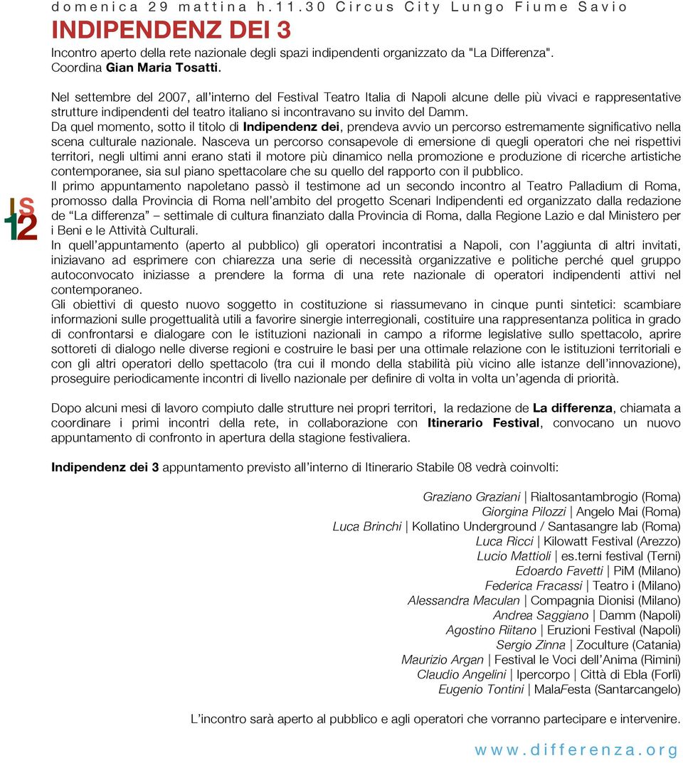 12 Nel settembre del 2007, all interno del Festival Teatro Italia di Napoli alcune delle più vivaci e rappresentative strutture indipendenti del teatro italiano si incontravano su invito del Damm.