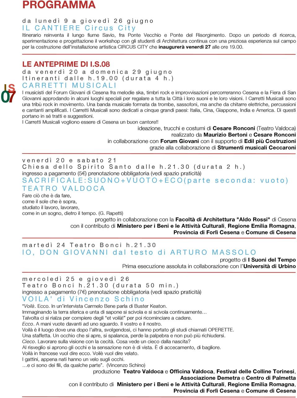 CIRCUS CITY che inaugurerà venerdì 27 alle ore 19.00. 07 LE ANTEPRIME DI I.S.08 d a v e n e r d ì 2 0 a d o m e n i c a 2 9 g i u g n o I t i n e r a n t i d a l l e h. 1 9. 0 0 ( d u r a t a 4 h.