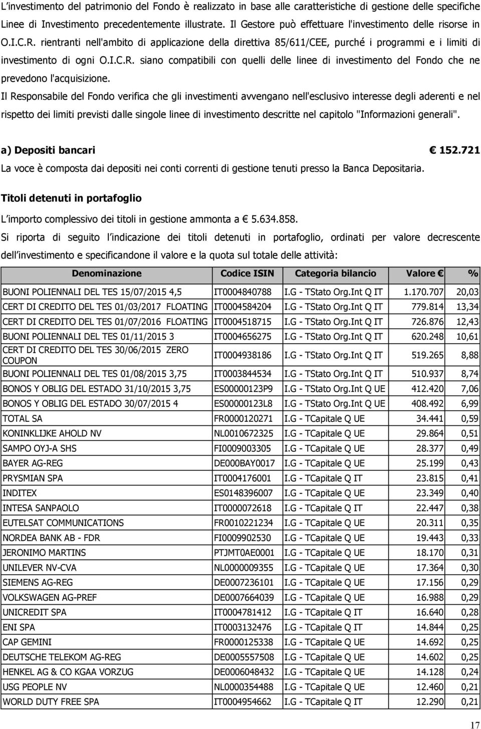 Il Responsabile del Fondo verifica che gli investimenti avvengano nell'esclusivo interesse degli aderenti e nel rispetto dei limiti previsti dalle singole linee di investimento descritte nel capitolo