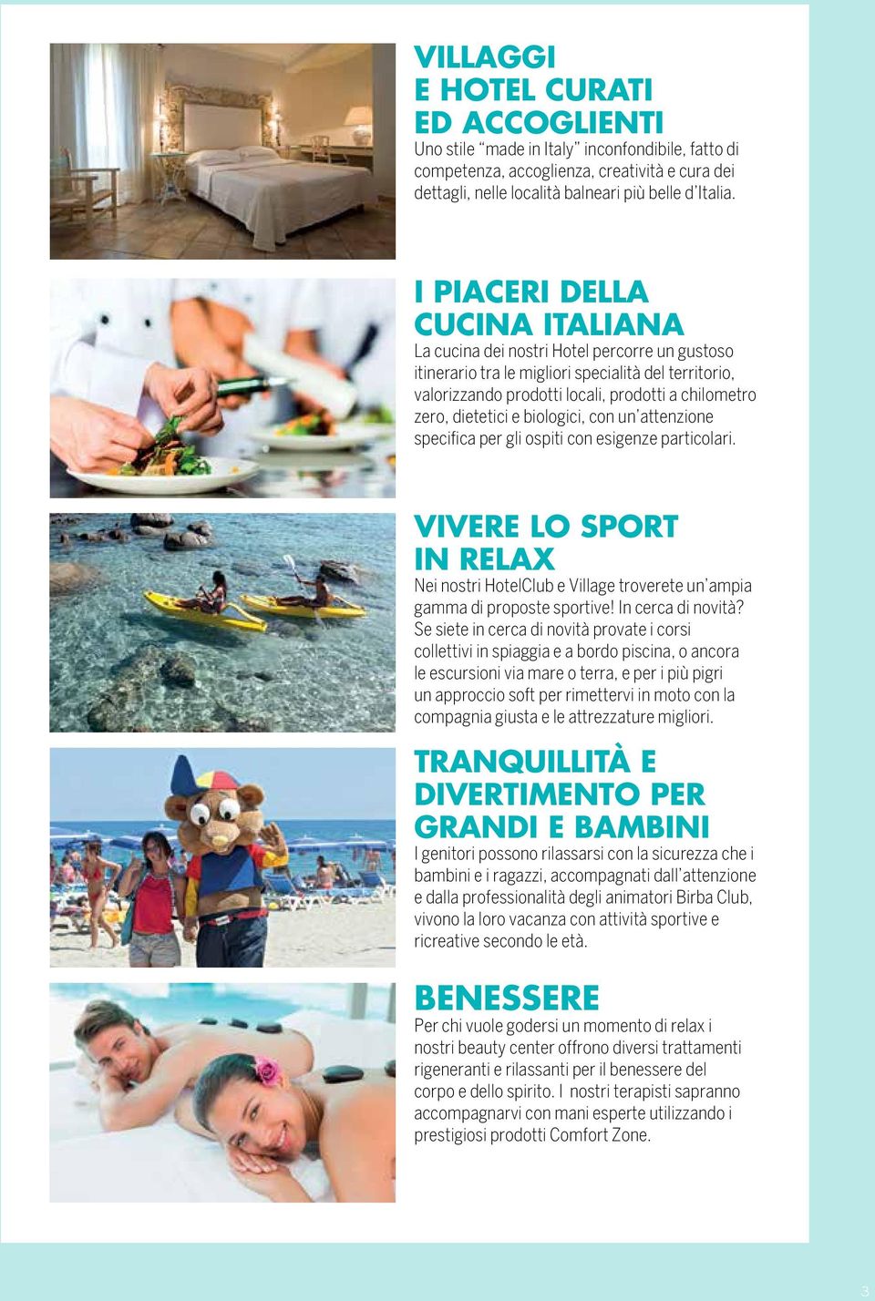 dietetici e biologici, con un attenzione specifica per gli ospiti con esigenze particolari. VIVERE LO SPORT IN RELAX Nei nostri HotelClub e Village troverete un ampia gamma di proposte sportive!