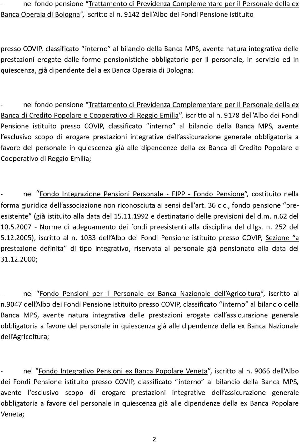 per il personale, in servizio ed in quiescenza, già dipendente della ex Banca Operaia di Bologna; - nel fondo pensione Trattamento di Previdenza Complementare per il Personale della ex Banca di