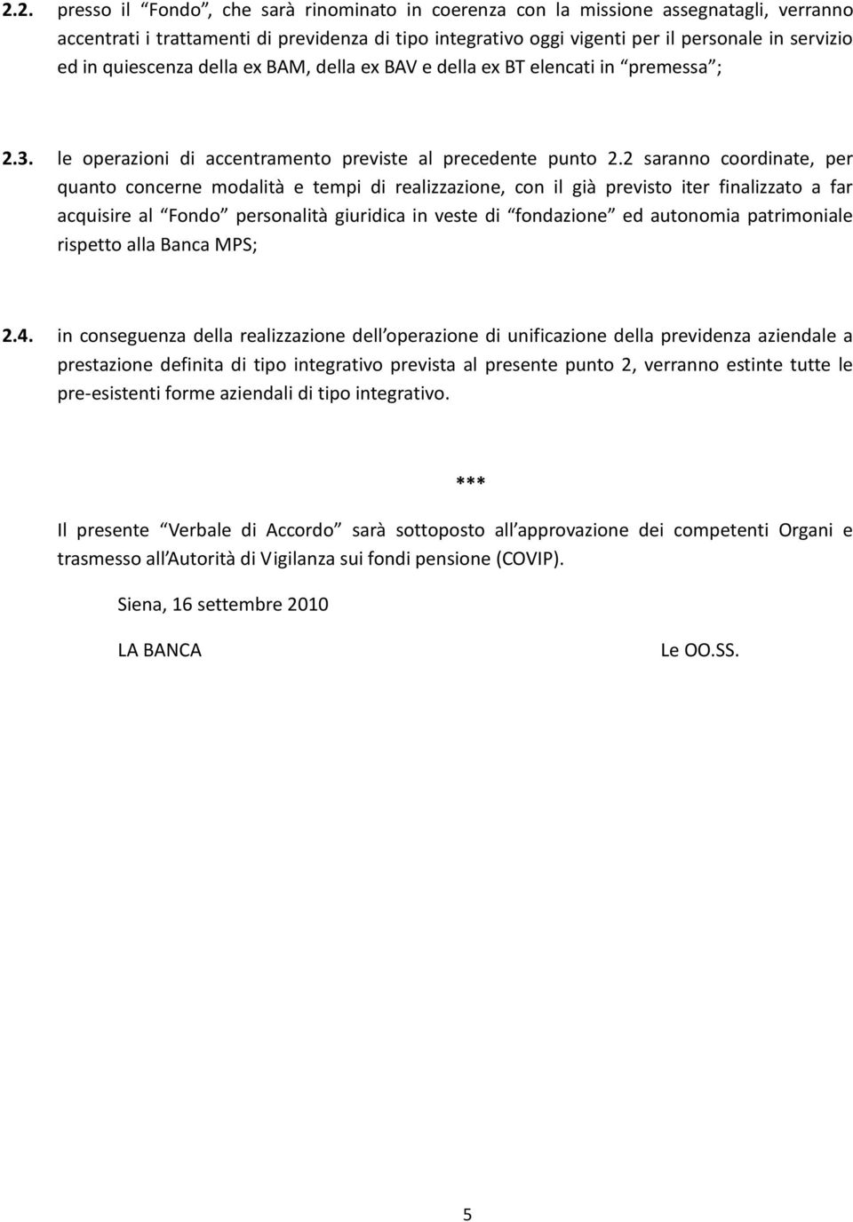 2 saranno coordinate, per quanto concerne modalità e tempi di realizzazione, con il già previsto iter finalizzato a far acquisire al Fondo personalità giuridica in veste di fondazione ed autonomia