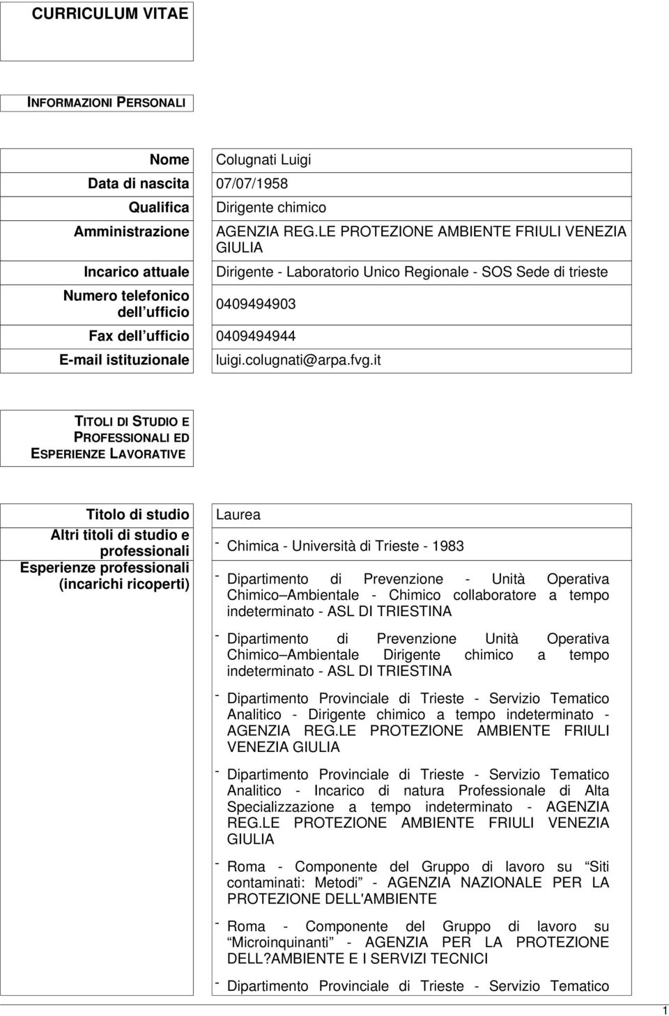 it TITOLI DI STUDIO E PROFESSIONALI ED ESPERIENZE LAVORATIVE Titolo di studio Altri titoli di studio e professionali Esperienze professionali (incarichi ricoperti) Laurea - Chimica - Università di