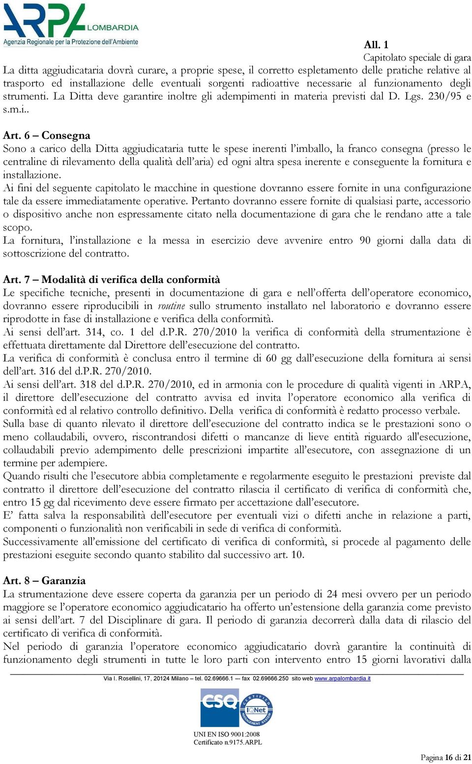 6 Consegna Sono a carico della Ditta aggiudicataria tutte le spese inerenti l imballo, la franco consegna (presso le centraline di rilevamento della qualità dell aria) ed ogni altra spesa inerente e