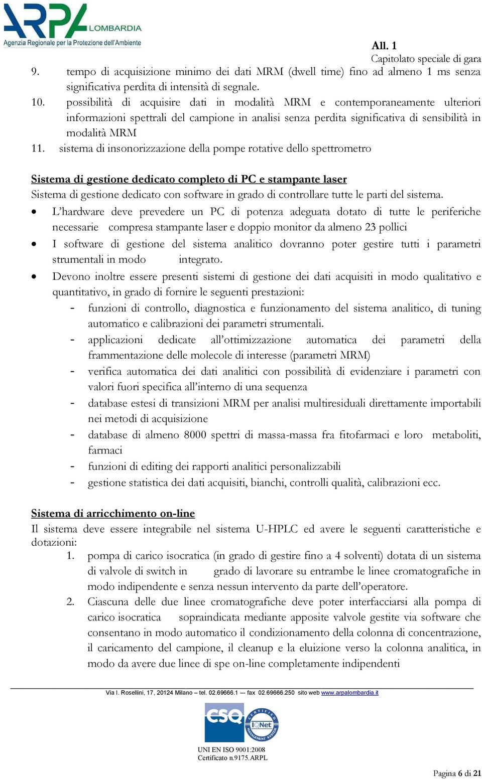 sistema di insonorizzazione della pompe rotative dello spettrometro Sistema di gestione dedicato completo di PC e stampante laser Sistema di gestione dedicato con software in grado di controllare