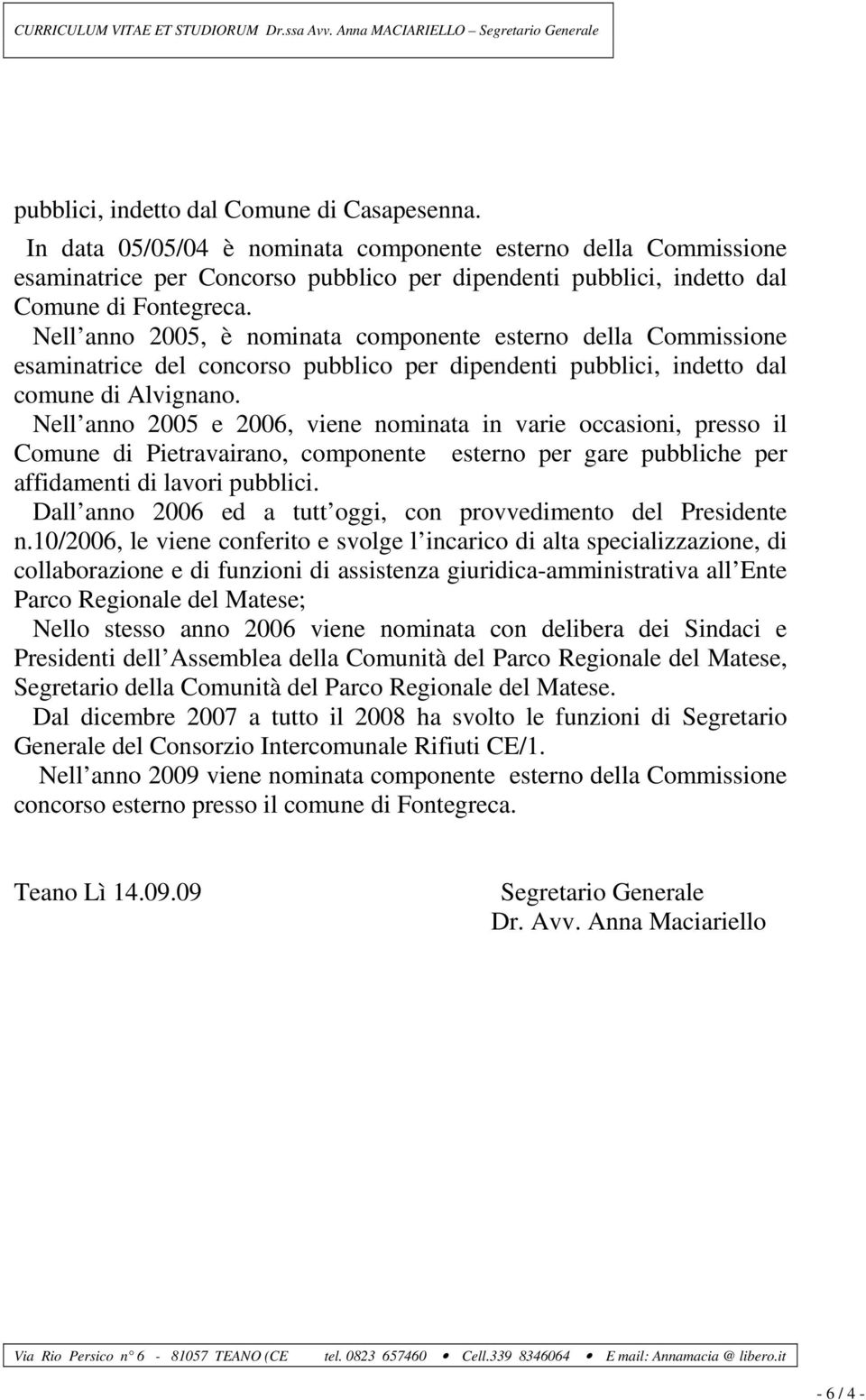 Nell anno 2005, è nominata componente esterno della Commissione esaminatrice del concorso pubblico per dipendenti pubblici, indetto dal comune di Alvignano.