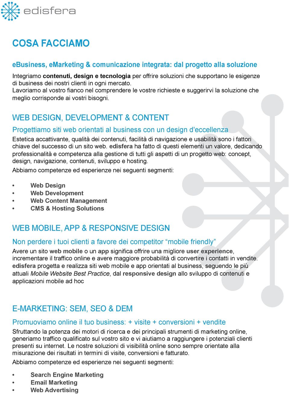 WEB DESIGN, DEVELOPMENT & CONTENT Progettiamo siti web orientati al business con un design d'eccellenza Estetica accattivante, qualità dei contenuti, facilità di navigazione e usabilità sono i