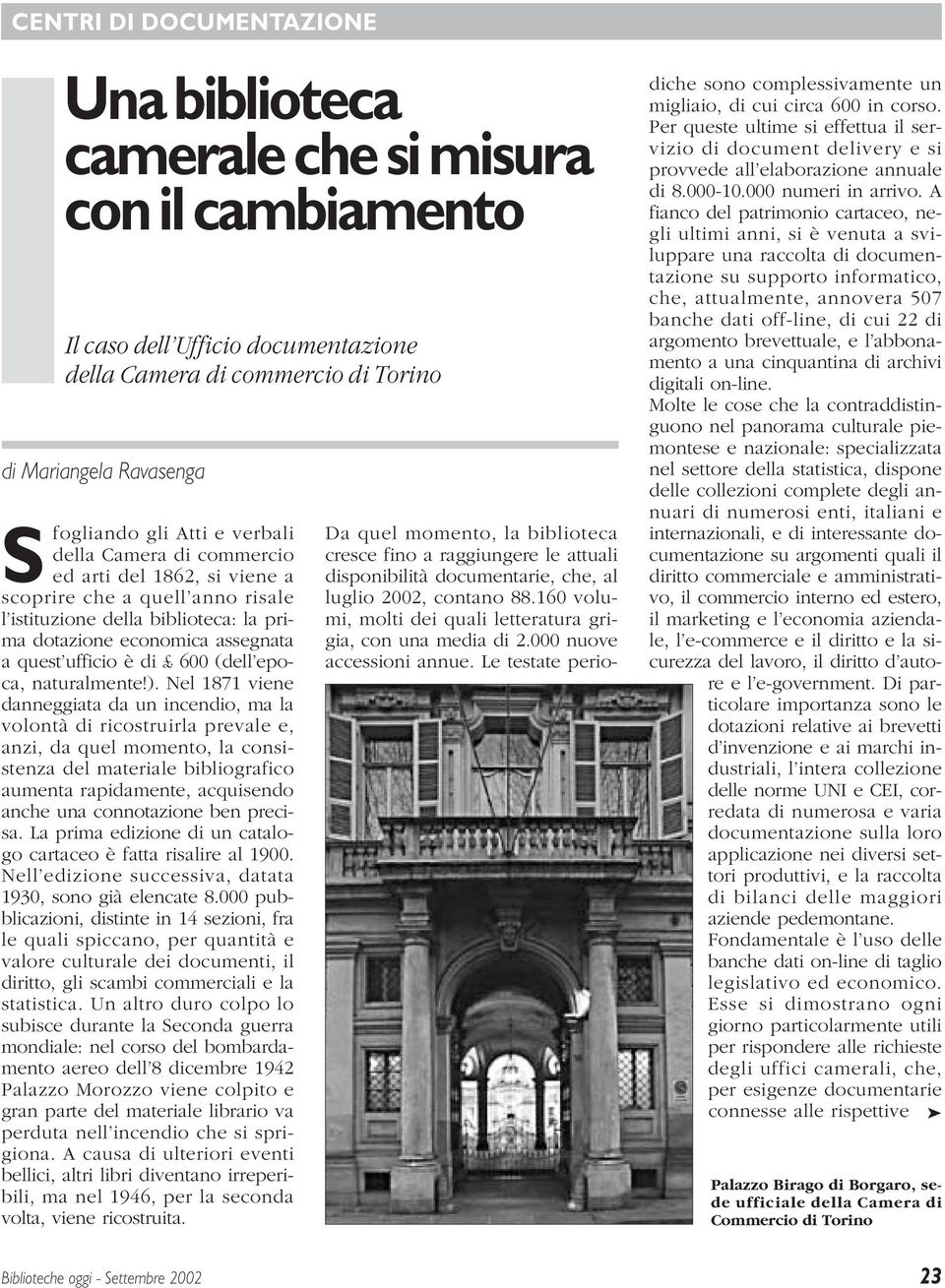 Nel 1871 viene danneggiata da un incendio, ma la volontà di ricostruirla prevale e, anzi, da quel momento, la consistenza del materiale bibliografico aumenta rapidamente, acquisendo anche una