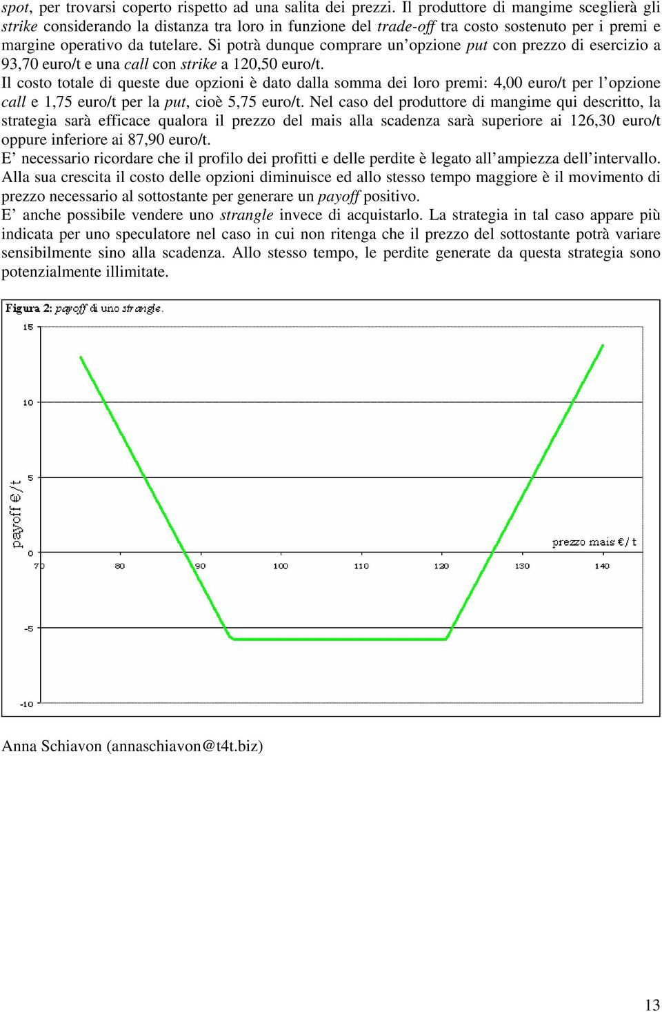 Si potrà dunque comprare un opzione put con prezzo di esercizio a 93,70 euro/t e una call con strike a 120,50 euro/t.