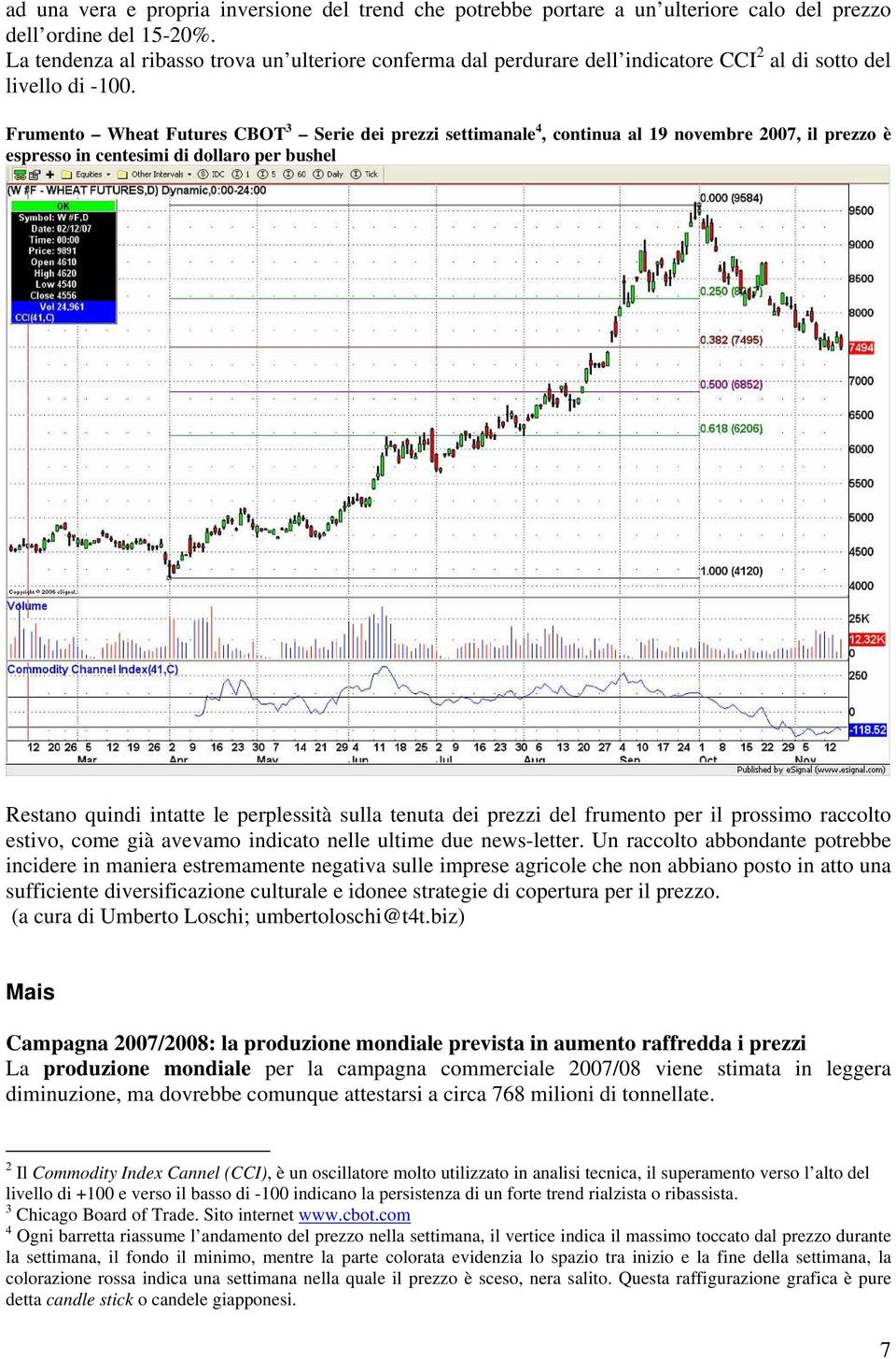 Frumento Wheat Futures CBOT 3 Serie dei prezzi settimanale 4, continua al 19 novembre 2007, il prezzo è espresso in centesimi di dollaro per bushel Restano quindi intatte le perplessità sulla tenuta