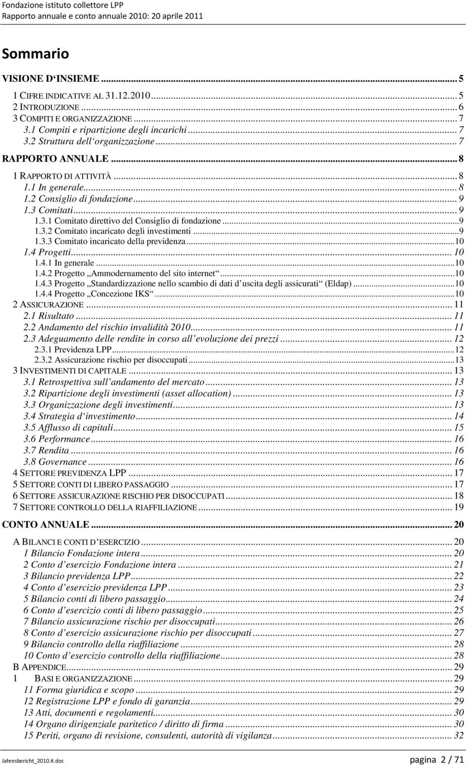 .. 9 1.3.3 Comitato incaricato della previdenza... 10 1.4 Progetti... 10 1.4.1 In generale... 10 1.4.2 Progetto Ammodernamento del sito internet... 10 1.4.3 Progetto Standardizzazione nello scambio di dati d uscita degli assicurati (Eldap).