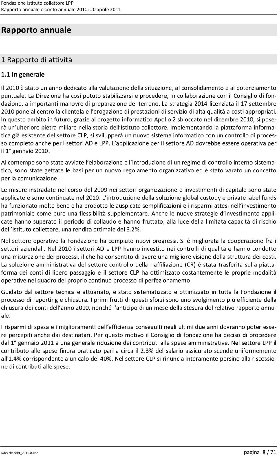 La strategia 2014 licenziata il 17 settembre 2010 pone al centro la clientela e l erogazione di prestazioni di servizio di alta qualità a costi appropriati.