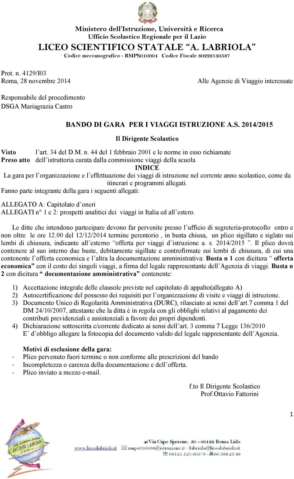 44 del 1 febbraio 2001 e le norme in esso richiamate Preso atto dell istruttoria curata dalla commissione viaggi della scuola INDICE La gara per l organizzazione e l effettuazione dei viaggi di