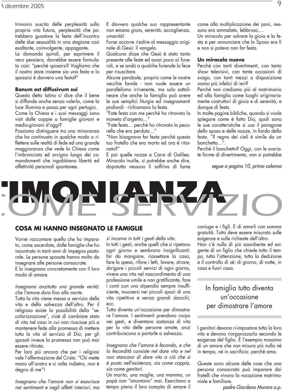 Bonum est diffusivum sui Questo detto latino ci dice che il bene si diffonde anche senza volerlo, come la luce illumina e passa per ogni pertugio.