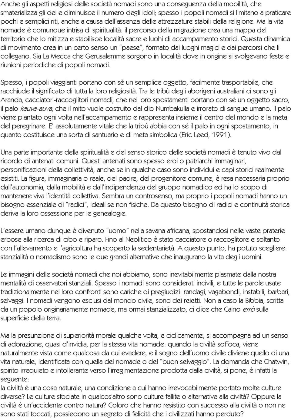 Ma la vita nomade è comunque intrisa di spiritualità: il percorso della migrazione crea una mappa del territorio che lo mitizza e stabilisce località sacre e luohi di accampamento storici.