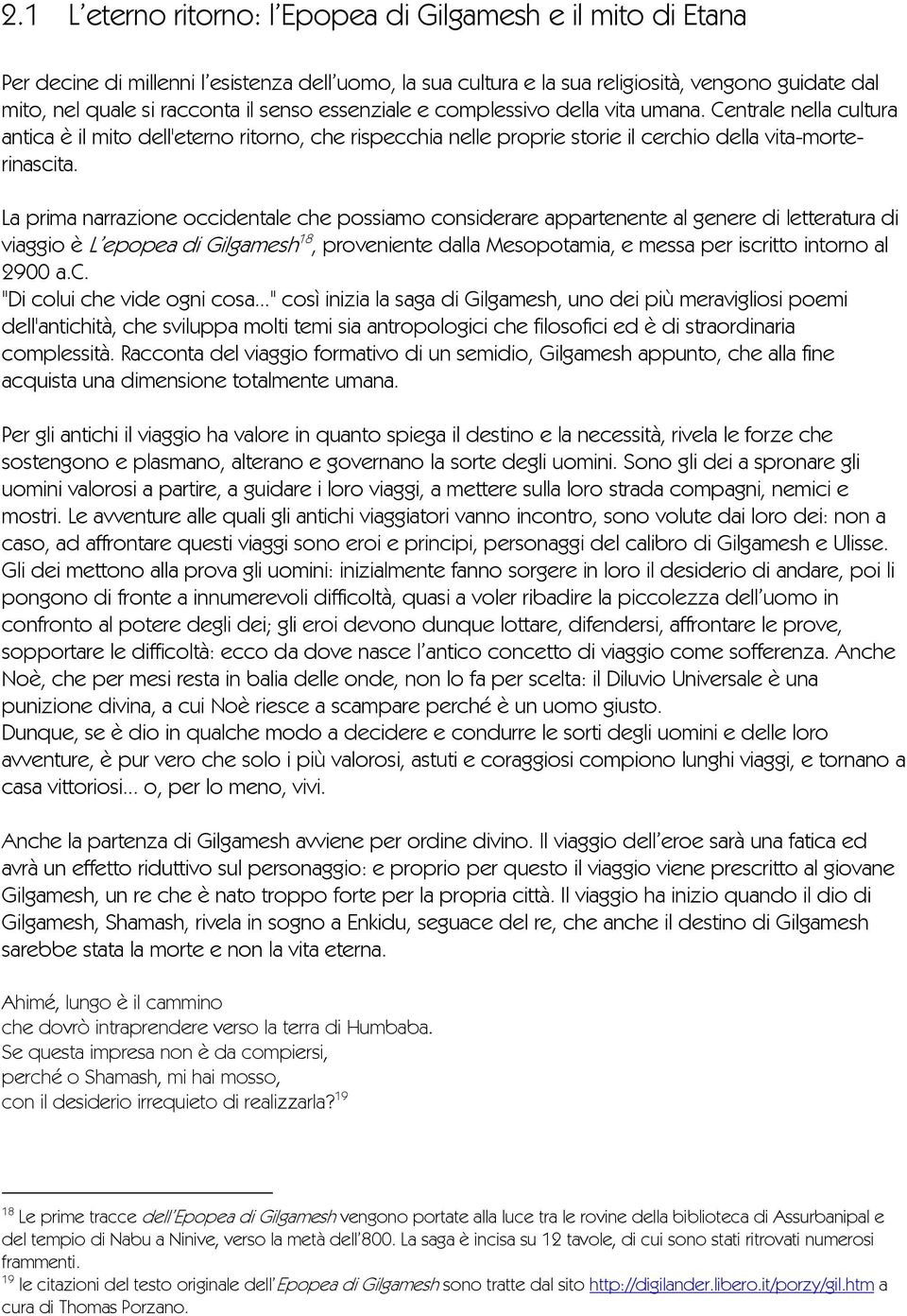 La prima narrazione occidentale che possiamo considerare appartenente al genere di letteratura di viaggio è L epopea di Gilgamesh 18, proveniente dalla Mesopotamia, e messa per iscritto intorno al