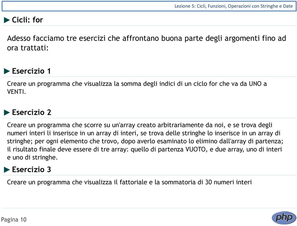 Esercizio 2 Creare un programma che scorre su un'array creato arbitrariamente da noi, e se trova degli numeri interi li inserisce in un array di interi, se trova delle stringhe lo