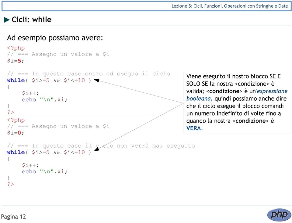 $i; // === Assegno un valore a $i $i=0; Viene eseguito il nostro blocco SE E SOLO SE la nostra <condizione> è valida; <condizione> è