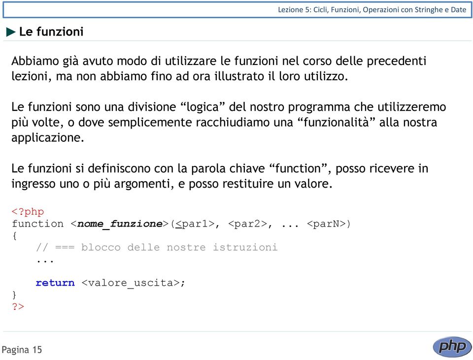 Le funzioni sono una divisione logica del nostro programma che utilizzeremo più volte, o dove semplicemente racchiudiamo una funzionalità alla