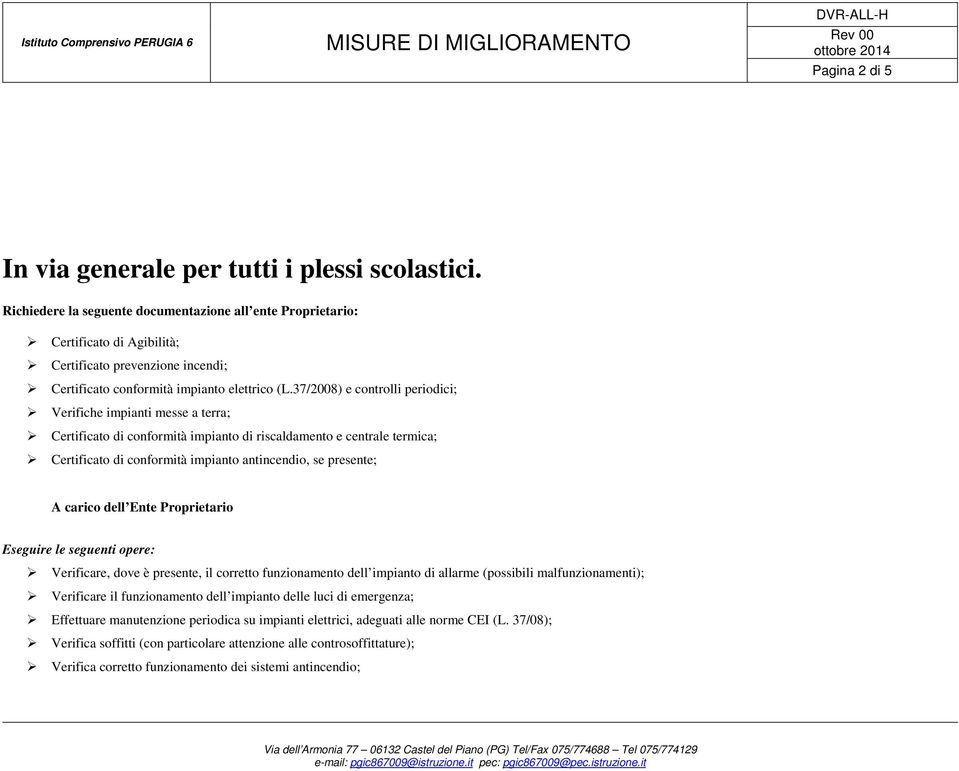 37/2008) e controlli periodici; Verifiche impianti messe a terra; Certificato di conformità impianto di riscaldamento e centrale termica; Certificato di conformità impianto antincendio, se presente;