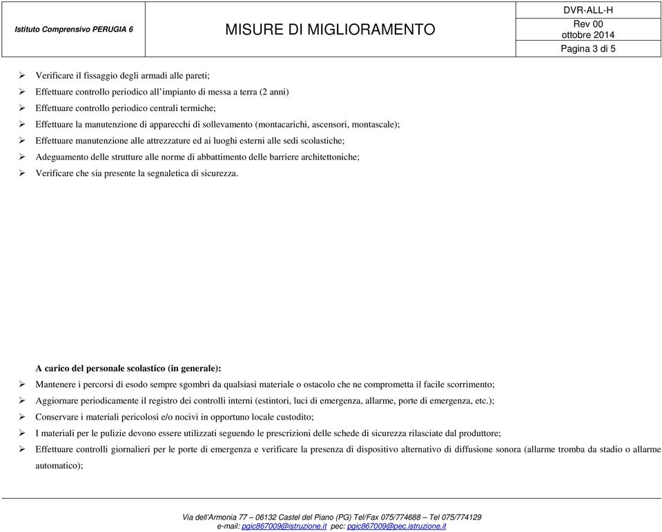 alle norme di abbattimento delle barriere architettoniche; Verificare che sia presente la segnaletica di sicurezza.