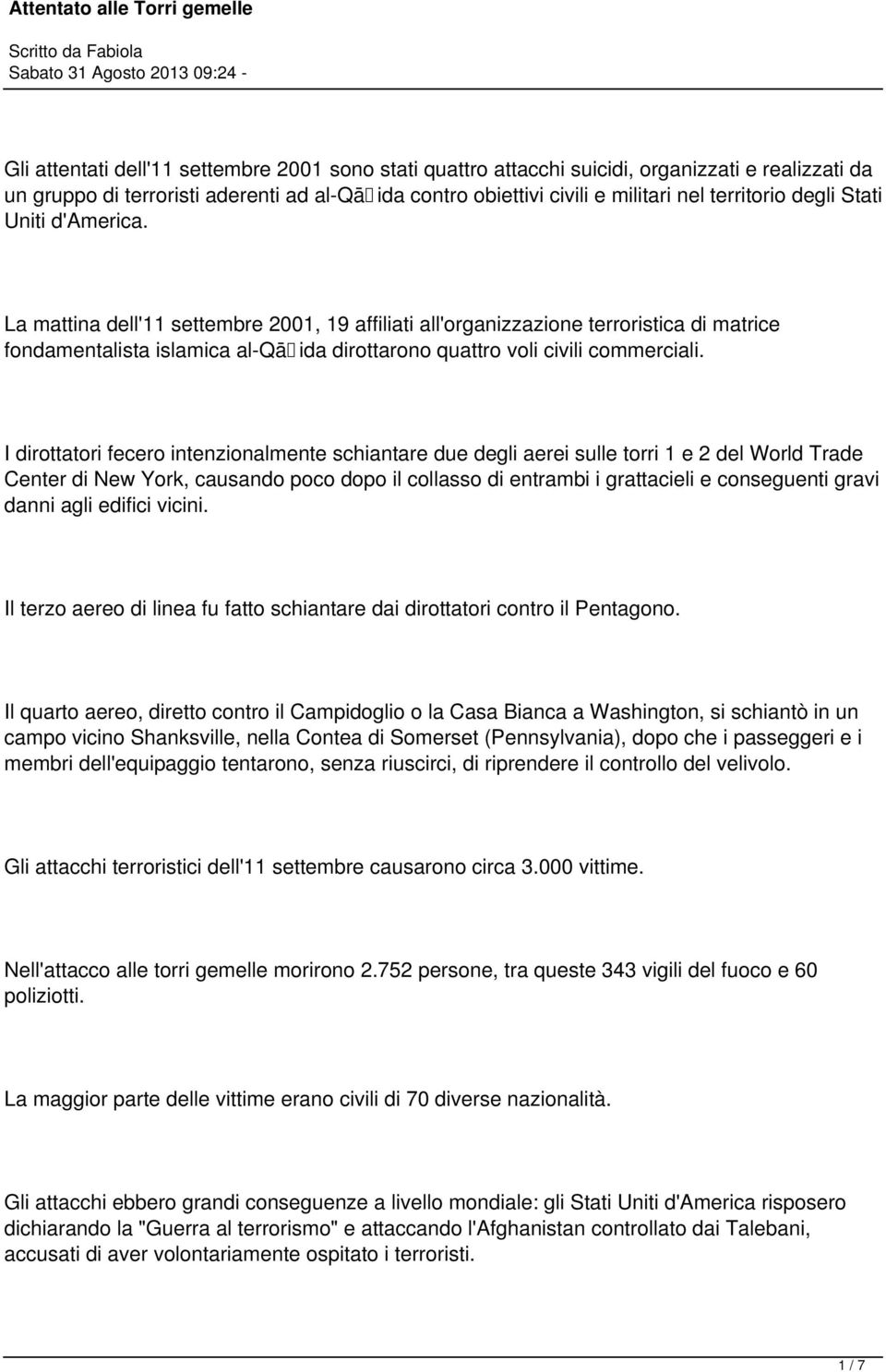 I dirottatori fecero intenzionalmente schiantare due degli aerei sulle torri 1 e 2 del World Trade Center di New York, causando poco dopo il collasso di entrambi i grattacieli e conseguenti gravi