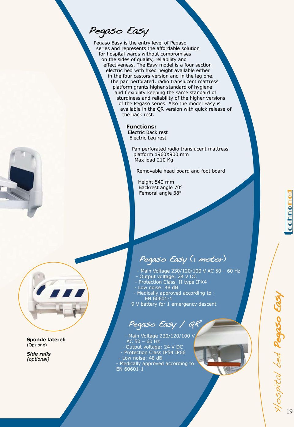 The pan perforated, radio translucent mattress platform grants higher standard of hygiene and flexibility keeping the same standard of sturdiness and reliability of the higher versions of the Pegaso