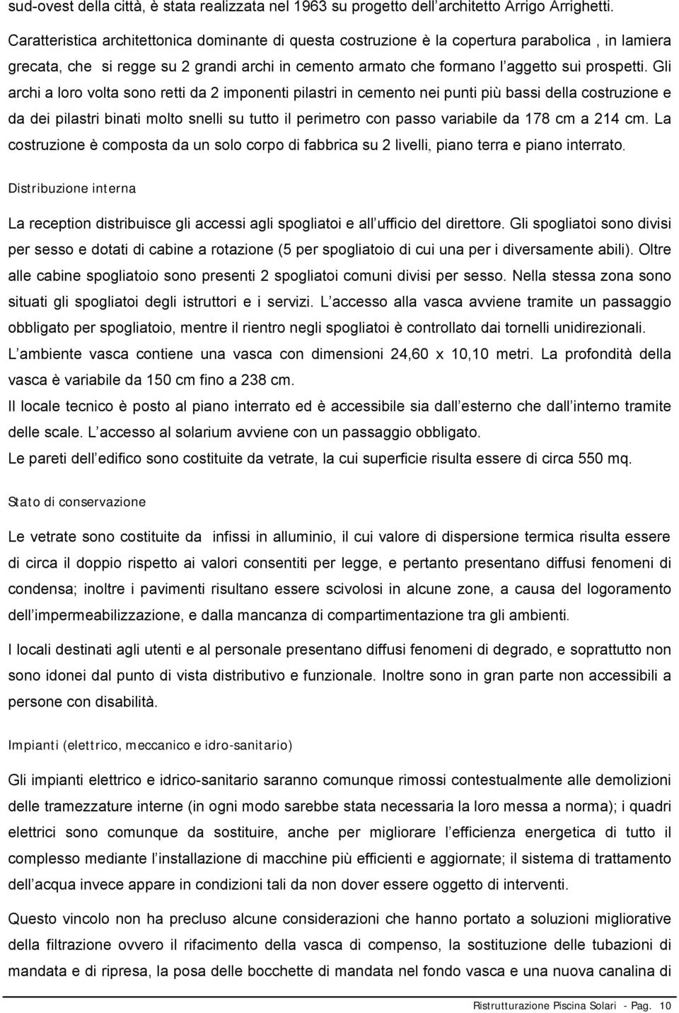 Gli archi a loro volta sono retti da 2 imponenti pilastri in cemento nei punti più bassi della costruzione e da dei pilastri binati molto snelli su tutto il perimetro con passo variabile da 178 cm a