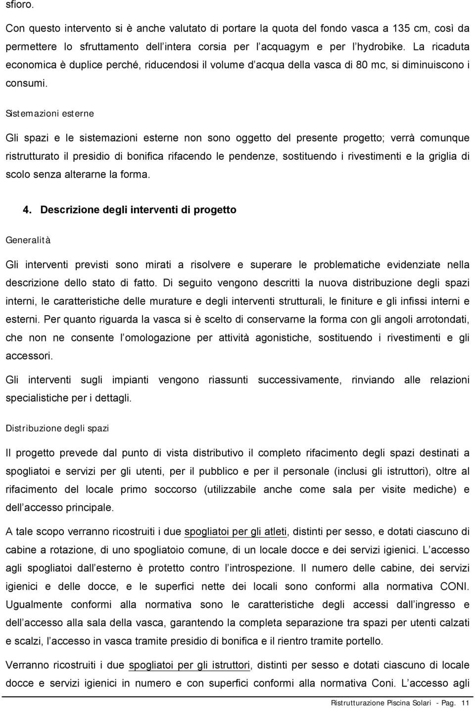 Sistemazioni esterne Gli spazi e le sistemazioni esterne non sono oggetto del presente progetto; verrà comunque ristrutturato il presidio di bonifica rifacendo le pendenze, sostituendo i rivestimenti