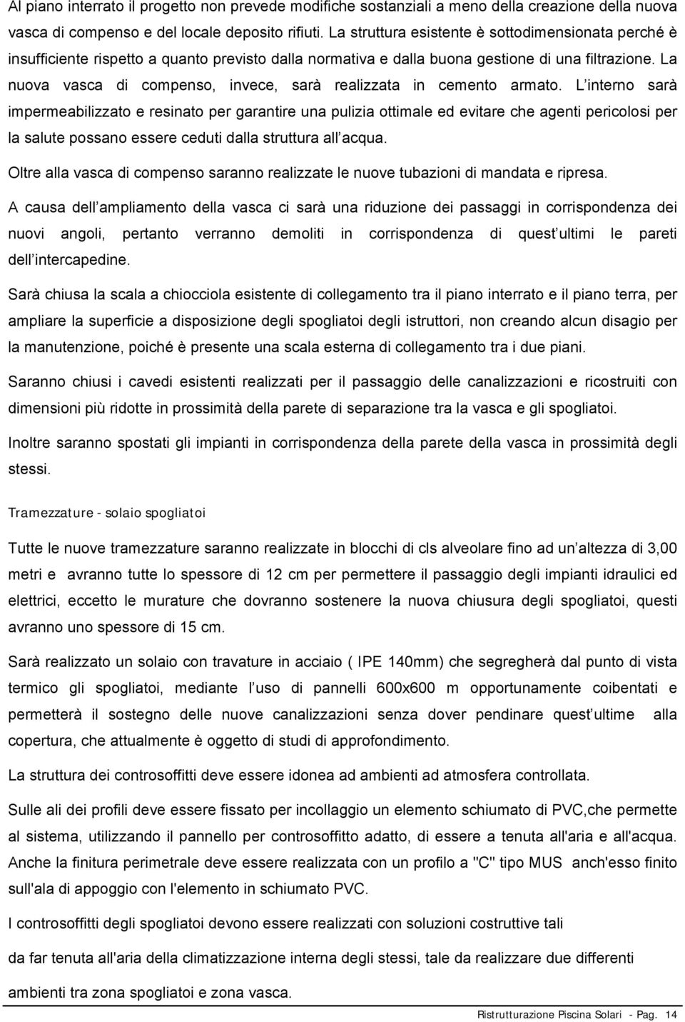 La nuova vasca di compenso, invece, sarà realizzata in cemento armato.