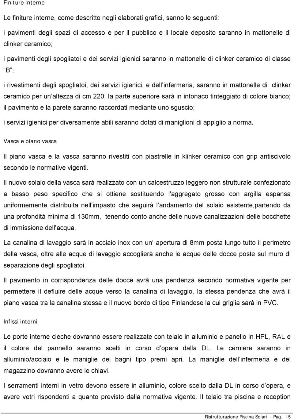 saranno in mattonelle di clinker ceramico per un altezza di cm 220; la parte superiore sarà in intonaco tinteggiato di colore bianco; il pavimento e la parete saranno raccordati mediante uno sguscio;