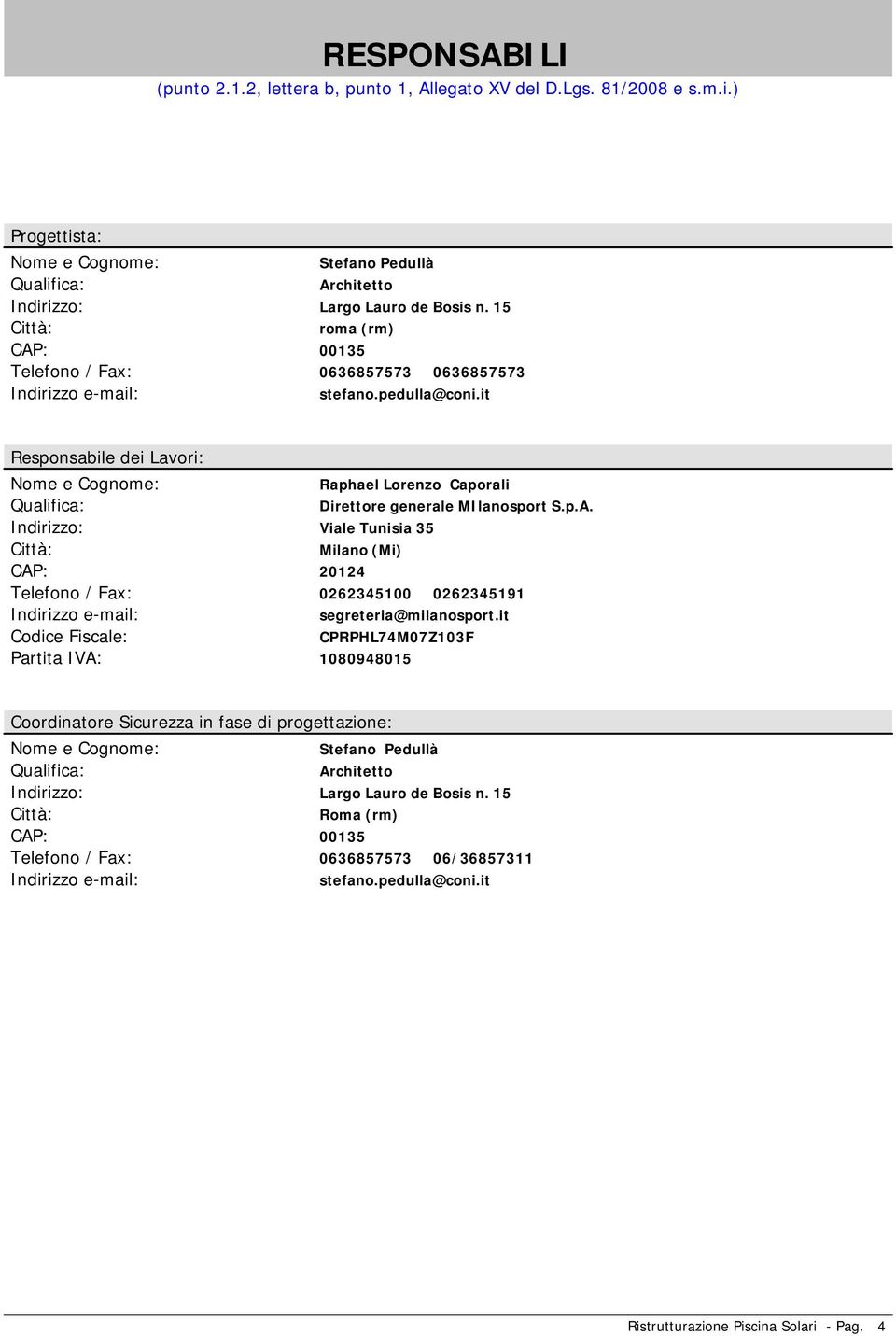 it Responsabile dei Lavori: Nome e Cognome: Qualifica: Raphael Lorenzo Caporali Direttore generale MIlanosport S.p.A.