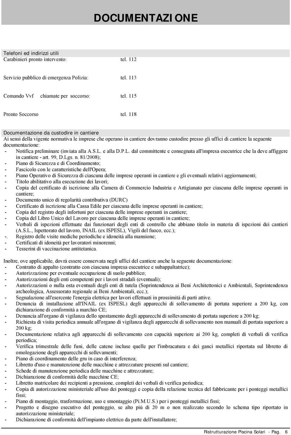 preliminare (inviata alla A.S.L. e alla D.P.L. dal committente e consegnata all'impresa esecutrice che la deve affiggere in cantiere - art. 99, D.Lgs. n.