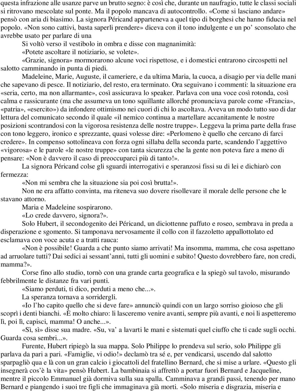 «Non sono cattivi, basta saperli prendere» diceva con il tono indulgente e un po sconsolato che avrebbe usato per parlare di una Si voltò verso il vestibolo in ombra e disse con magnanimità: «Potete