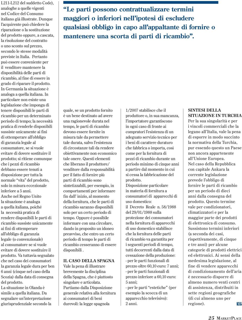 Pertanto può essere conveniente per il venditore mantenere la disponibilità delle parti di ricambio, al fine di essere in grado di riparare il prodotto.