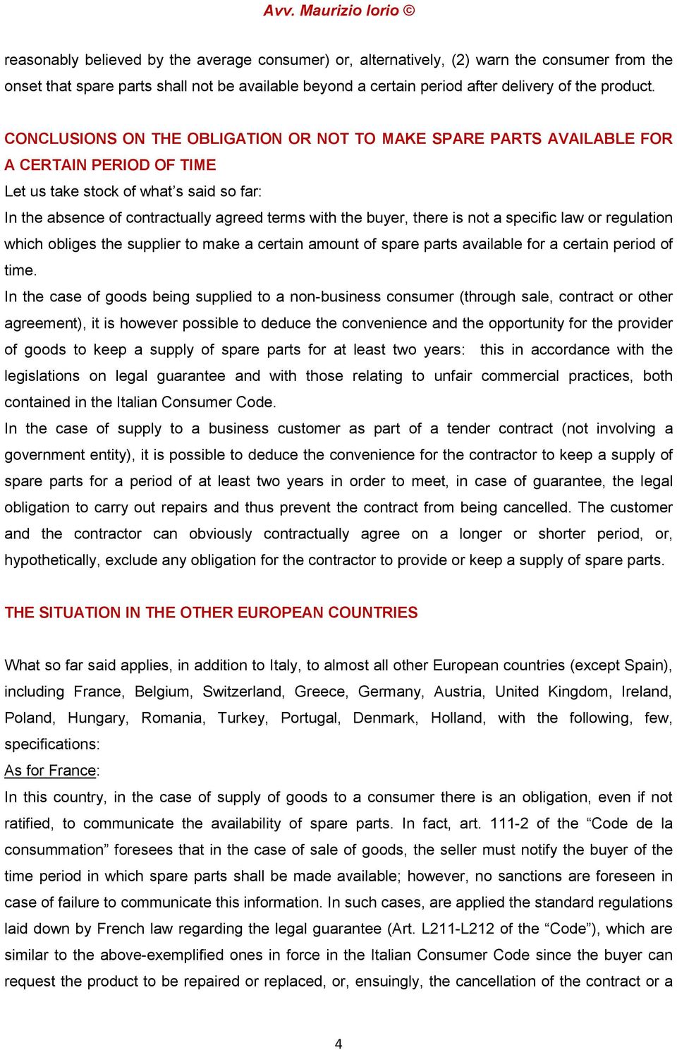 there is not a specific law or regulation which obliges the supplier to make a certain amount of spare parts available for a certain period of time.