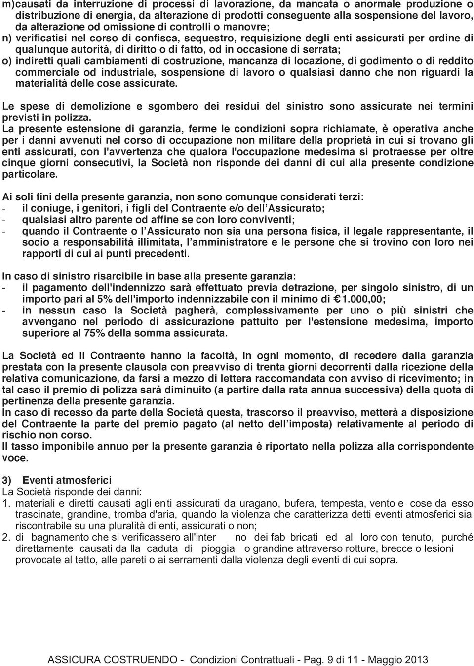 serrata; o) indiretti quali cambiamenti di costruzione, mancanza di locazione, di godimento o di reddito commerciale od industriale, sospensione di lavoro o qualsiasi danno che non riguardi la