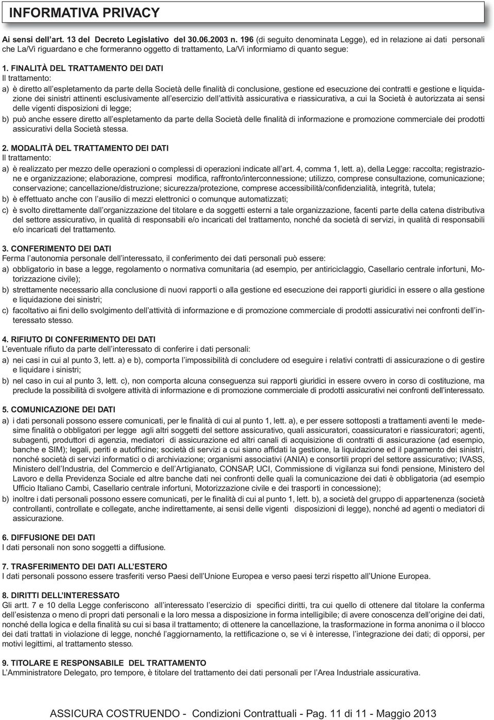 FINALITÀ DEL TRATTAMENTO DEI DATI Il trattamento: a) è diretto all espletamento da parte della Società delle fi nalità di conclusione, gestione ed esecuzione dei contratti e gestione e liquidazione