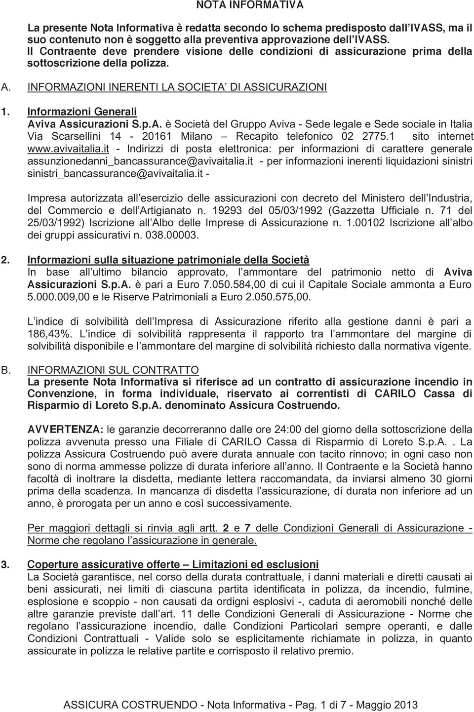 Informazioni Generali Aviva Assicurazioni S.p.A. è Società del Gruppo Aviva - Sede legale e Sede sociale in Italia Via Scarsellini 14-20161 Milano Recapito telefonico 02 2775.1 sito internet www.