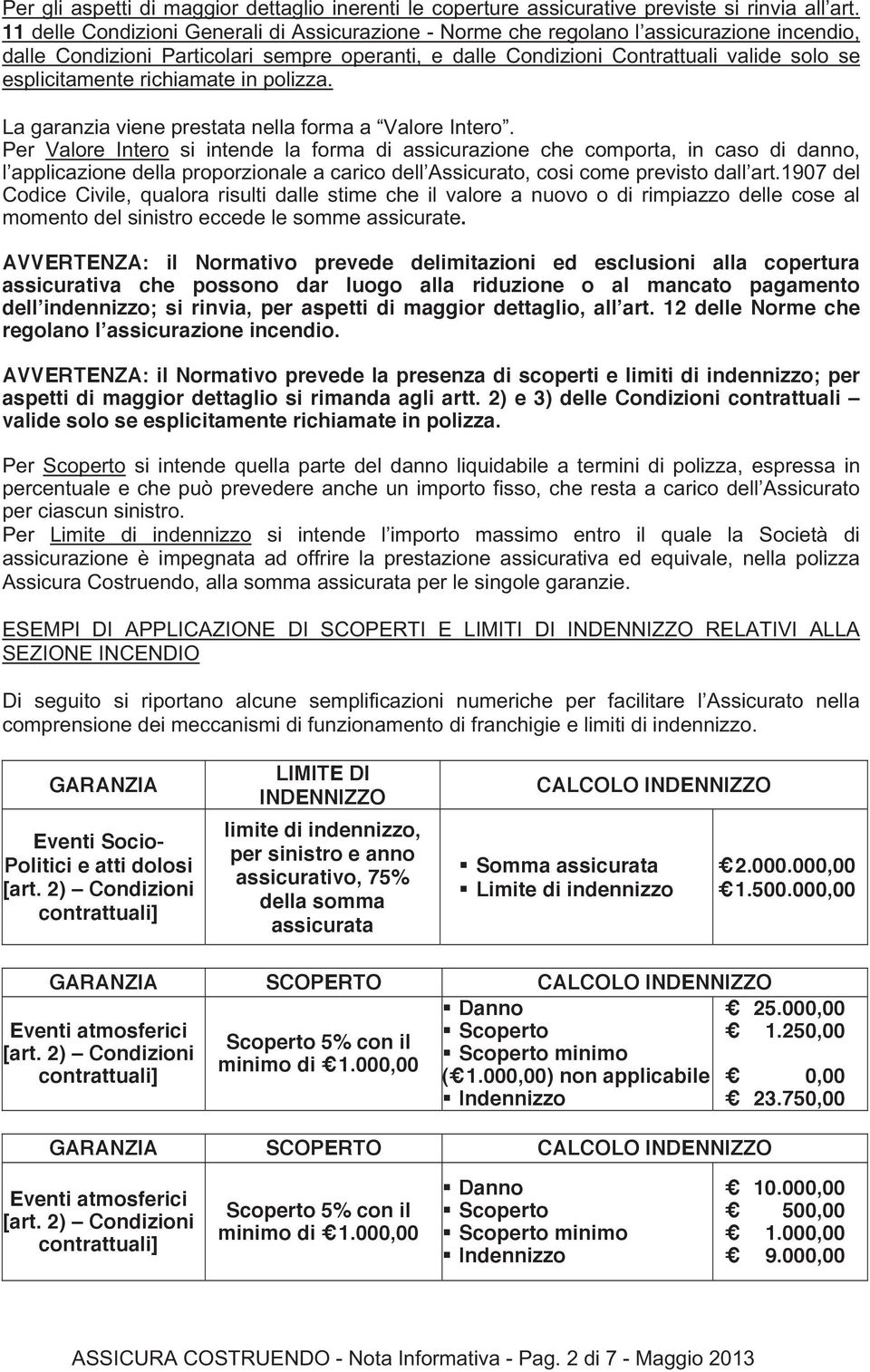 esplicitamente richiamate in polizza. La garanzia viene prestata nella forma a Valore Intero.