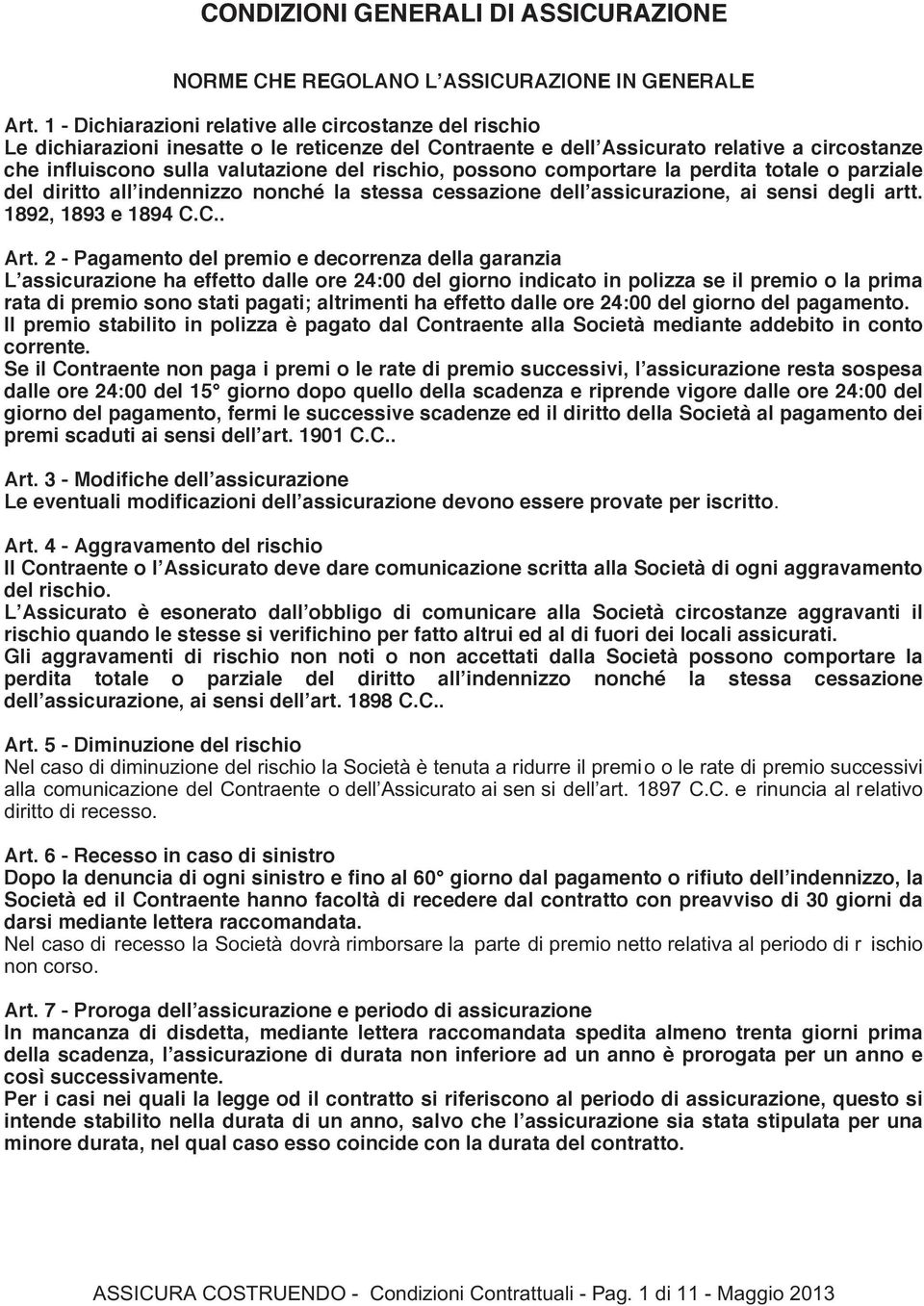 possono comportare la perdita totale o parziale del diritto all indennizzo nonché la stessa cessazione dell assicurazione, ai sensi degli artt. 1892, 1893 e 1894 C.C.. Art.