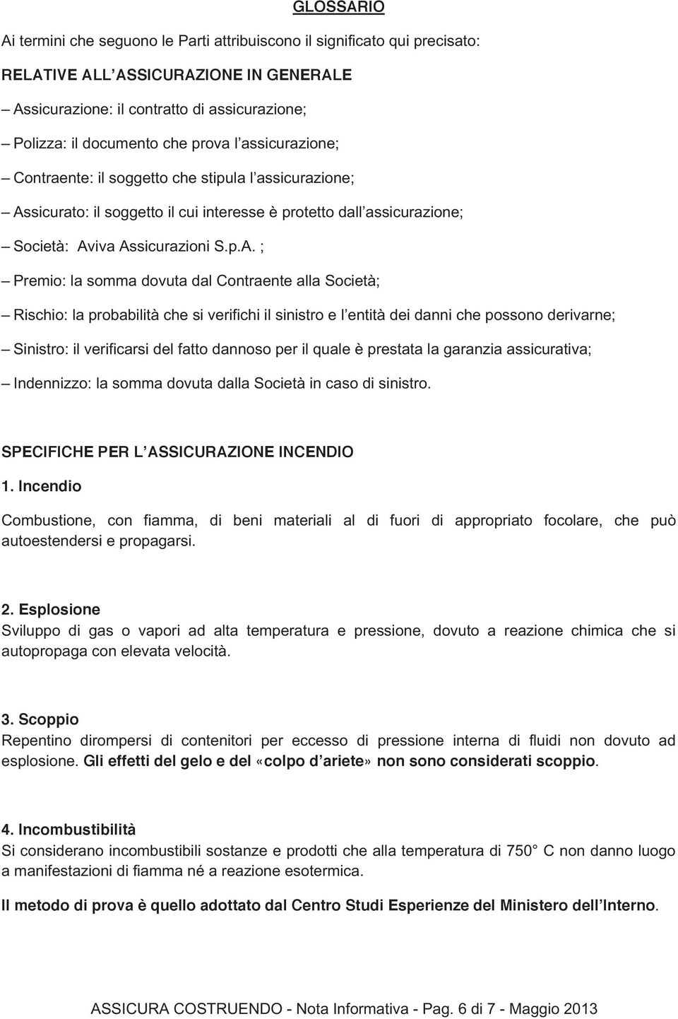 sicurato: il soggetto il cui interesse è protetto dall assicurazione; Società: Av