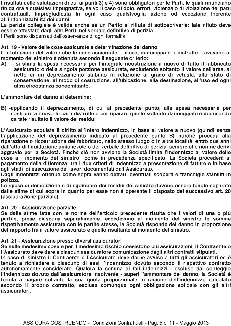 La perizia collegiale è valida anche se un Perito si rifiuta di sottoscriverla; tale rifiuto deve essere attestato dagli altri Periti nel verbale definitivo di perizia. Art.