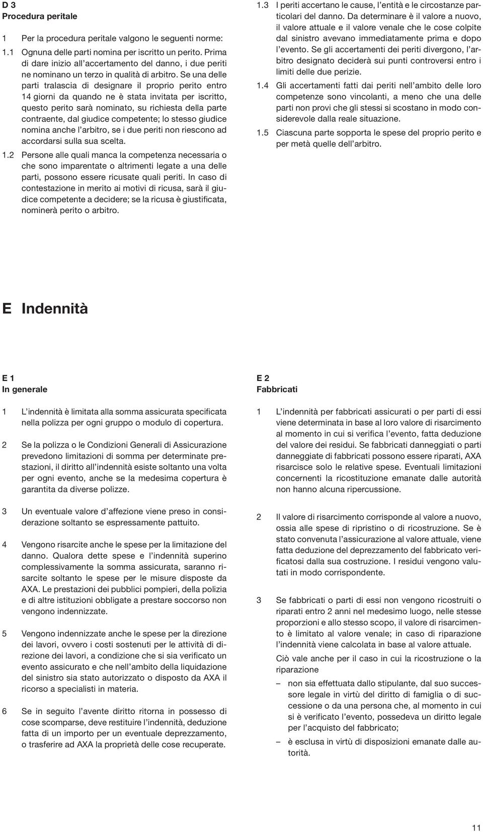 Se una delle parti tra lascia di designare il proprio perito entro 14 giorni da quando ne è stata invitata per iscritto, questo perito sarà nominato, su richiesta della parte contraente, dal giudice