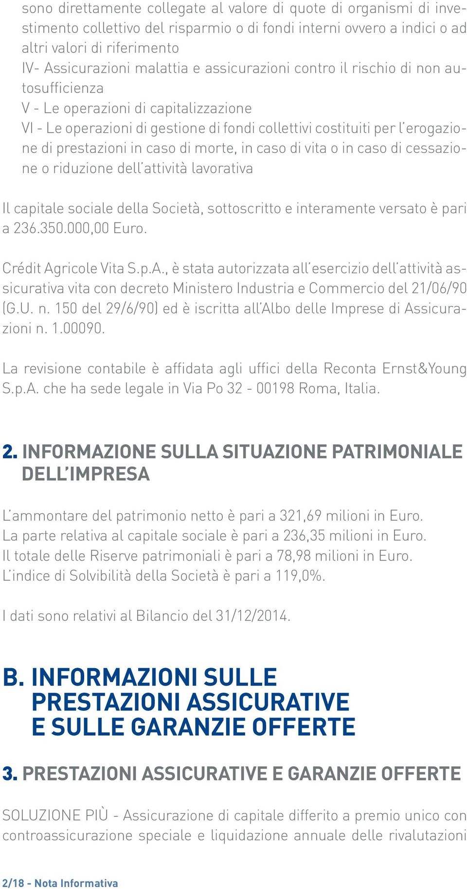 morte, in caso di vita o in caso di cessazione o riduzione dell attività lavorativa Il capitale sociale della Società, sottoscritto e interamente versato è pari a 236.350.000,00 Euro.