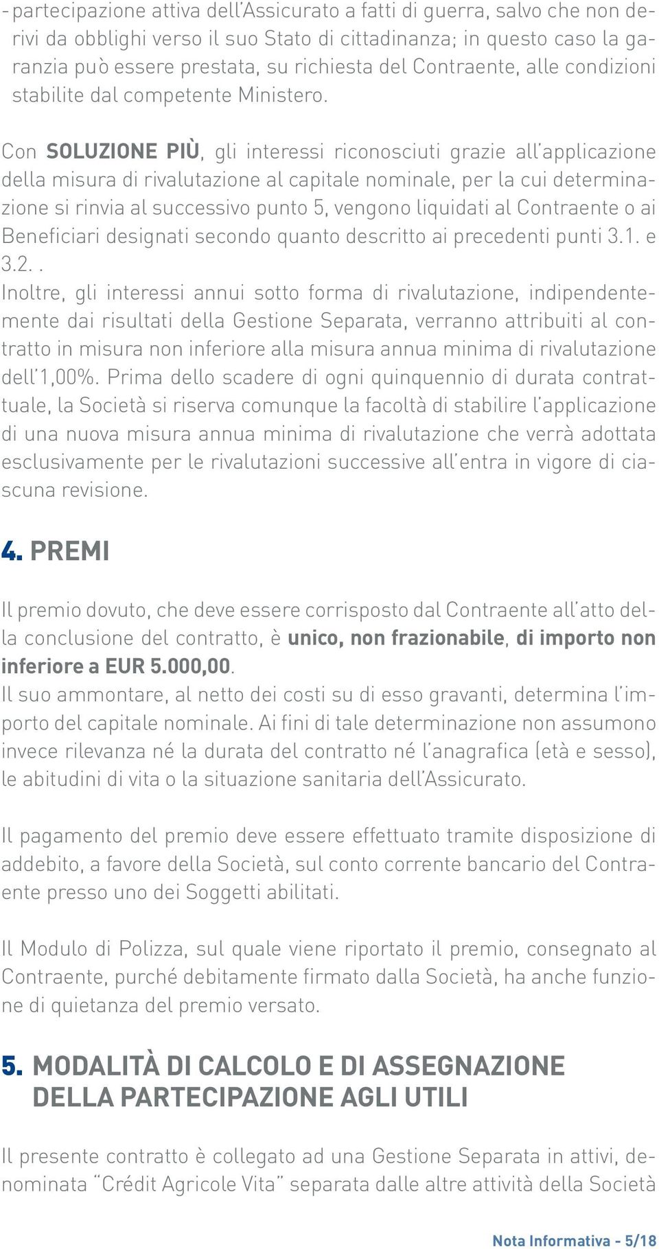 Con SOLUZIONE PIÙ, gli interessi riconosciuti grazie all applicazione della misura di rivalutazione al capitale nominale, per la cui determinazione si rinvia al successivo punto 5, vengono liquidati