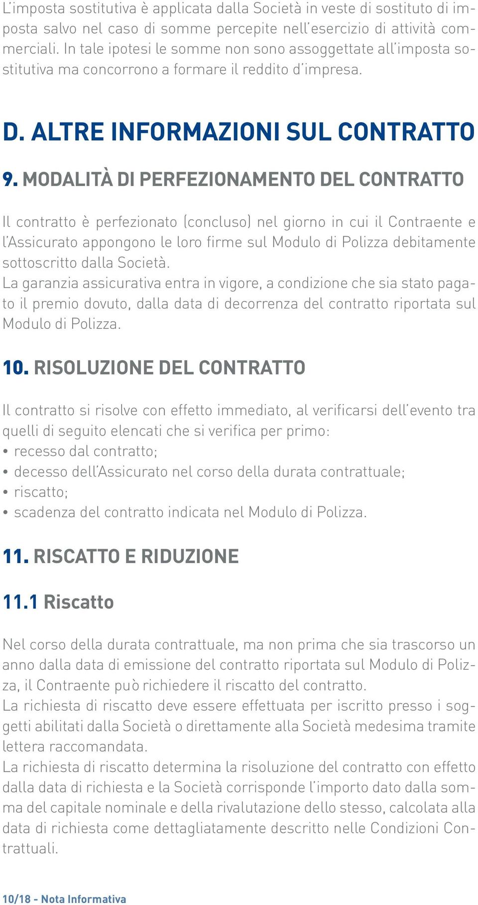 MODALITÀ DI PERFEZIONAMENTO DEL CONTRATTO Il contratto è perfezionato (concluso) nel giorno in cui il Contraente e l Assicurato appongono le loro firme sul Modulo di Polizza debitamente sottoscritto